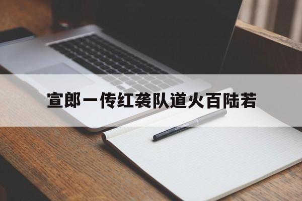 关于宣郎一传红袭队道火百陆若的信息